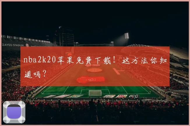 nba2k20苹果免费下载！这方法你知道吗？