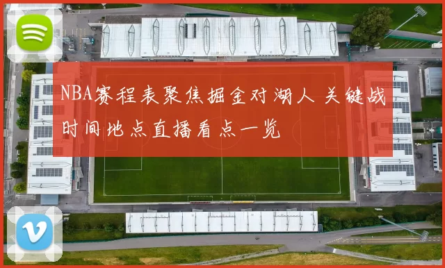 NBA赛程表聚焦掘金对湖人 关键战时间地点直播看点一览
