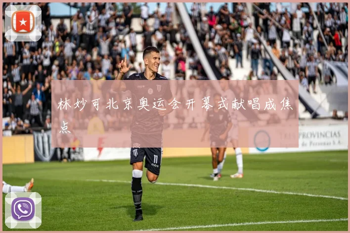 林妙可北京奥运会开幕式献唱成焦点